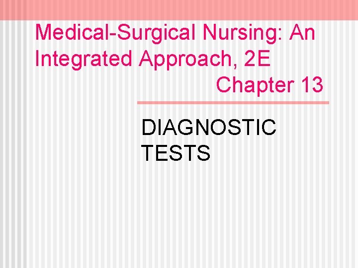 Medical-Surgical Nursing: An Integrated Approach, 2 E Chapter 13 DIAGNOSTIC TESTS 
