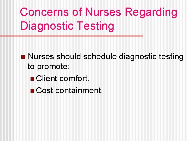 Concerns of Nurses Regarding Diagnostic Testing n Nurses should schedule diagnostic testing to promote: