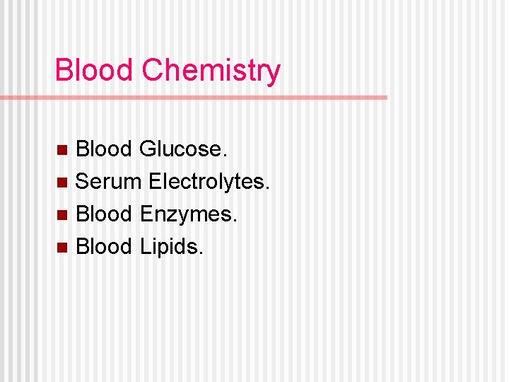 Blood Chemistry Blood Glucose. n Serum Electrolytes. n Blood Enzymes. n Blood Lipids. n