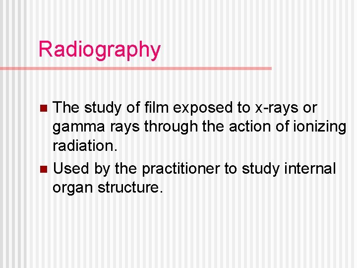 Radiography The study of film exposed to x-rays or gamma rays through the action