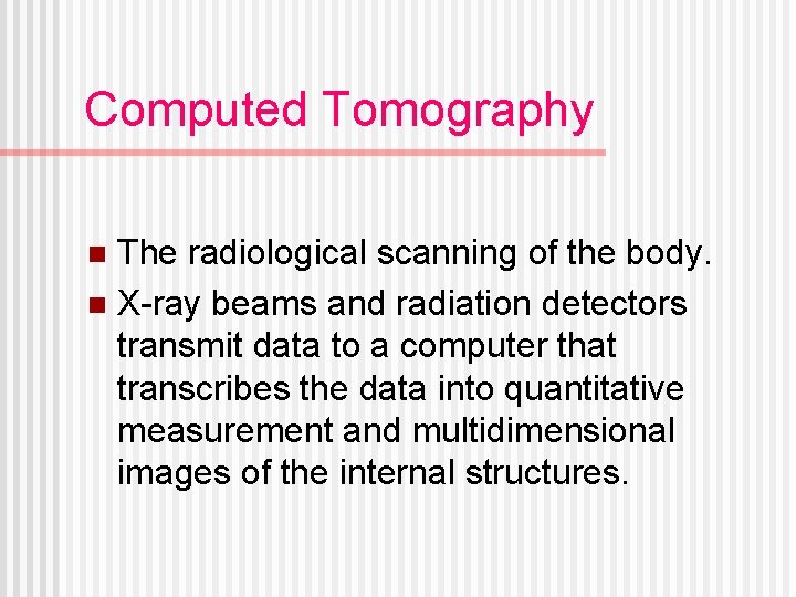 Computed Tomography The radiological scanning of the body. n X-ray beams and radiation detectors
