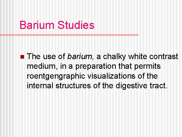 Barium Studies n The use of barium, a chalky white contrast medium, in a