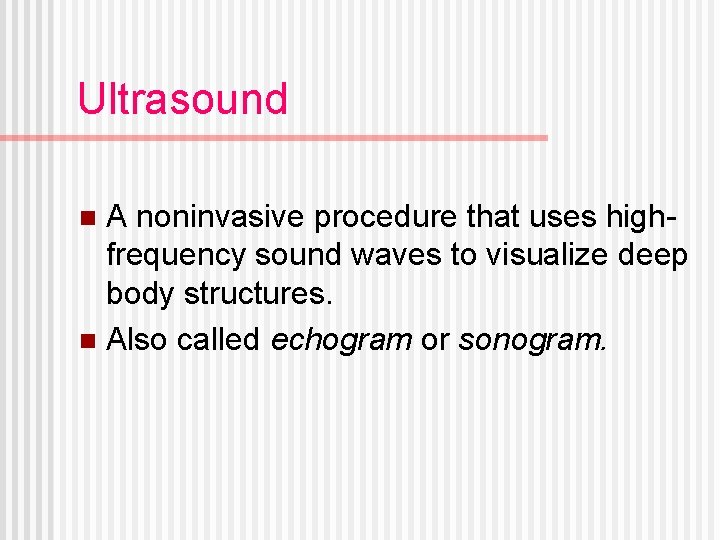 Ultrasound A noninvasive procedure that uses highfrequency sound waves to visualize deep body structures.