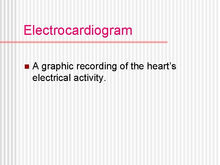 Electrocardiogram n A graphic recording of the heart’s electrical activity. 