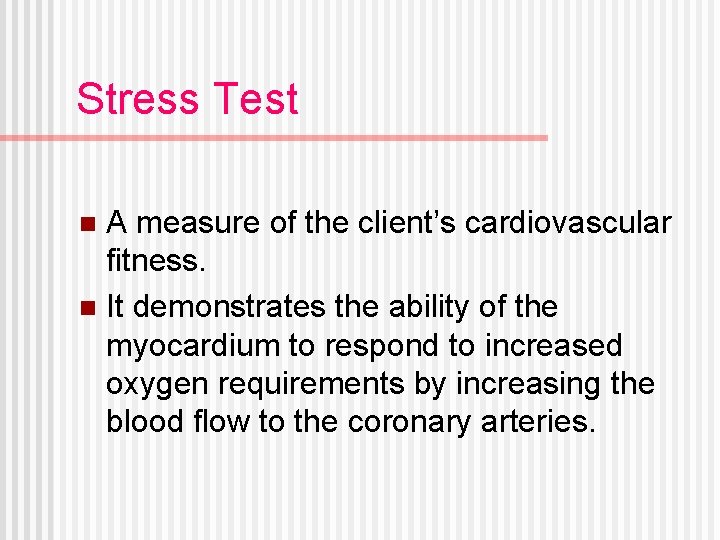 Stress Test A measure of the client’s cardiovascular fitness. n It demonstrates the ability