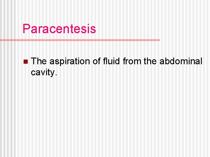 Paracentesis n The aspiration of fluid from the abdominal cavity. 