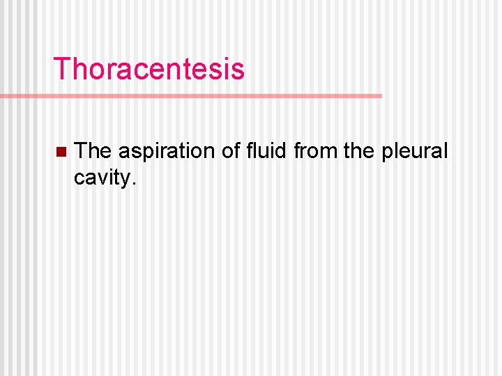 Thoracentesis n The aspiration of fluid from the pleural cavity. 