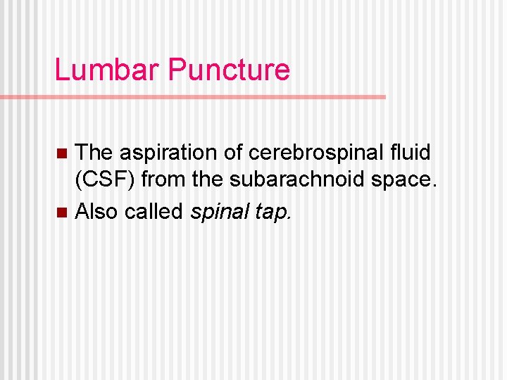 Lumbar Puncture The aspiration of cerebrospinal fluid (CSF) from the subarachnoid space. n Also