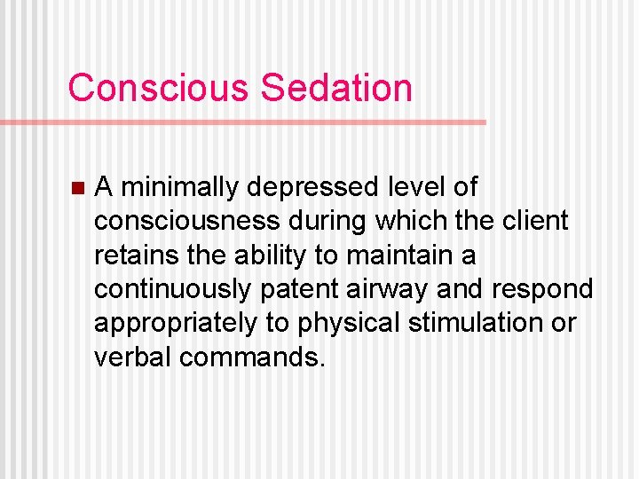 Conscious Sedation n A minimally depressed level of consciousness during which the client retains