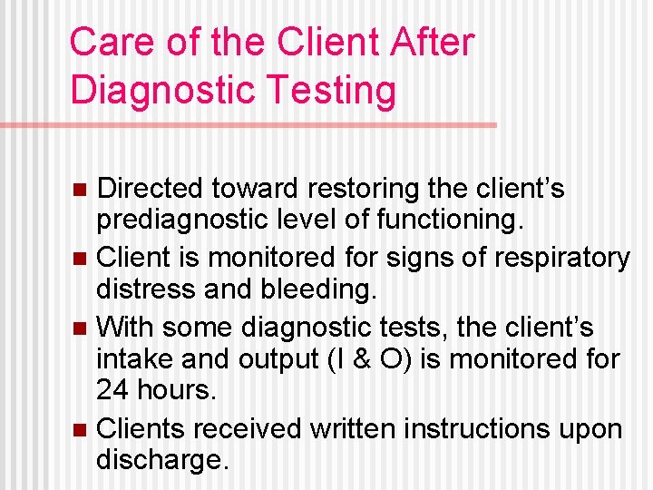 Care of the Client After Diagnostic Testing Directed toward restoring the client’s prediagnostic level