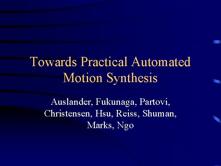 Towards Practical Automated Motion Synthesis Auslander, Fukunaga, Partovi, Christensen, Hsu, Reiss, Shuman, Marks, Ngo