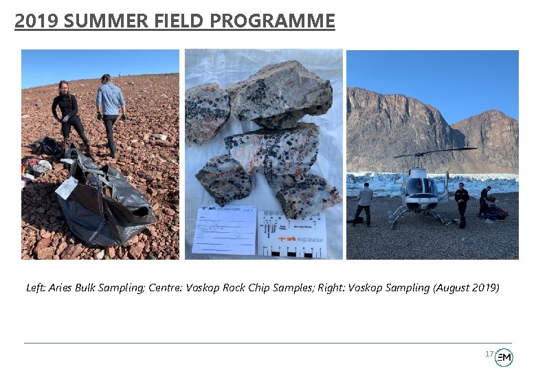 2019 SUMMER FIELD PROGRAMME Left: Aries Bulk Sampling; Centre: Voskop Rock Chip Samples; Right: