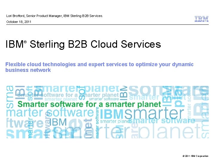 Lori Brofford, Senior Product Manager, IBM Sterling B 2 B Services. October 18, 2011