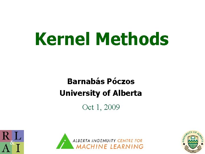 Kernel Methods Barnabás Póczos University of Alberta Oct 1, 2009 