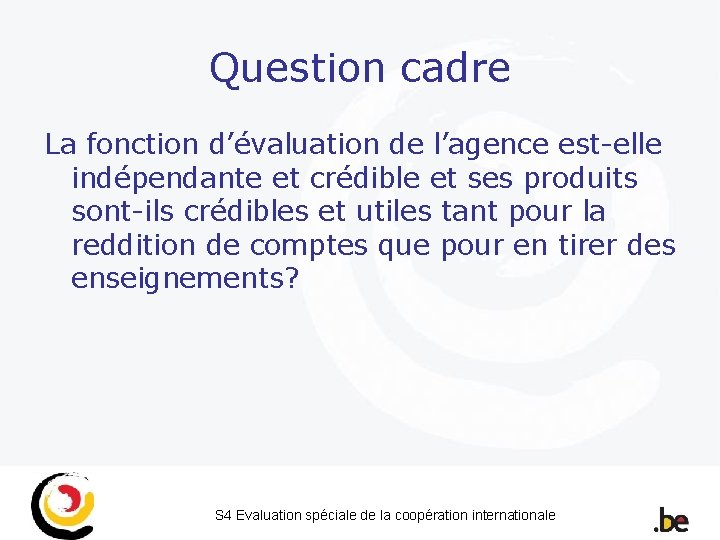 Question cadre La fonction d’évaluation de l’agence est-elle indépendante et crédible et ses produits