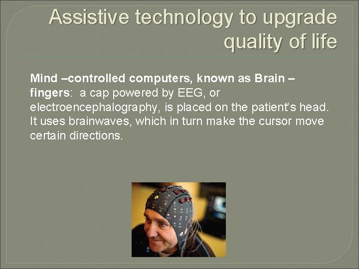 Assistive technology to upgrade quality of life Mind –controlled computers, known as Brain –