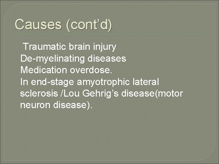 Causes (cont’d) Traumatic brain injury De-myelinating diseases Medication overdose. In end-stage amyotrophic lateral sclerosis