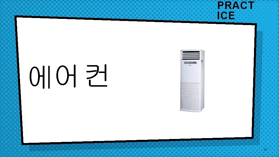 PRACT ICE 에어 컨 27 PRACT ICE 에어 컨 27