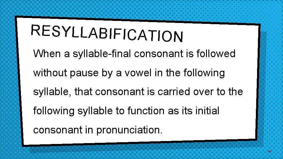 RESYLLABIFICATION When a syllable-final consonant is followed without pause by a vowel in the RESYLLABIFICATION When a syllable-final consonant is followed without pause by a vowel in the