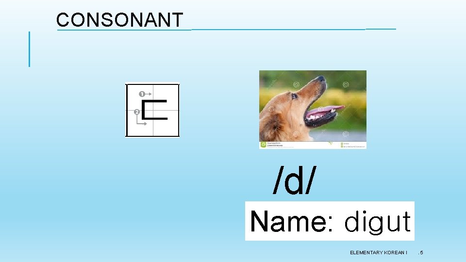 CONSONANT /d/ Name: digut ELEMENTARY KOREAN I . 5 CONSONANT /d/ Name: digut ELEMENTARY KOREAN I . 5