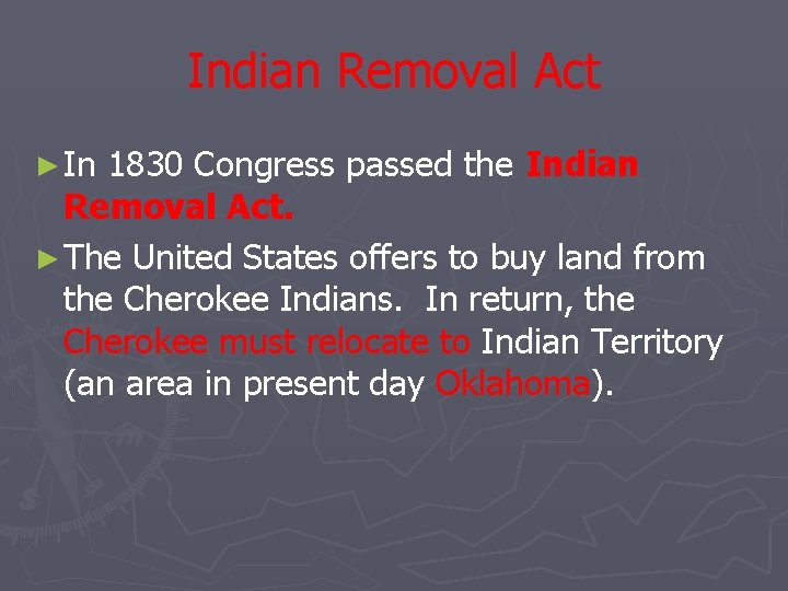 Indian Removal Act ► In 1830 Congress passed the Indian Removal Act. ► The