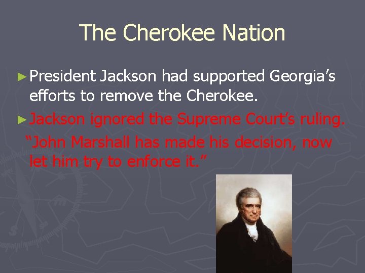 The Cherokee Nation ► President Jackson had supported Georgia’s efforts to remove the Cherokee.