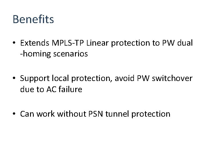 Benefits • Extends MPLS-TP Linear protection to PW dual -homing scenarios • Support local