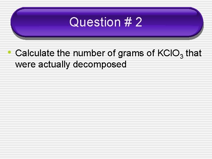 Question # 2 • Calculate the number of grams of KCl. O 3 that
