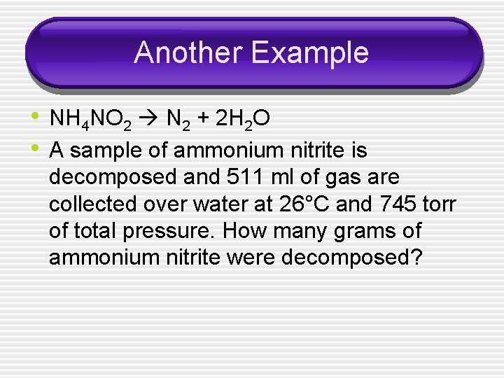 Another Example • NH 4 NO 2 N 2 + 2 H 2 O