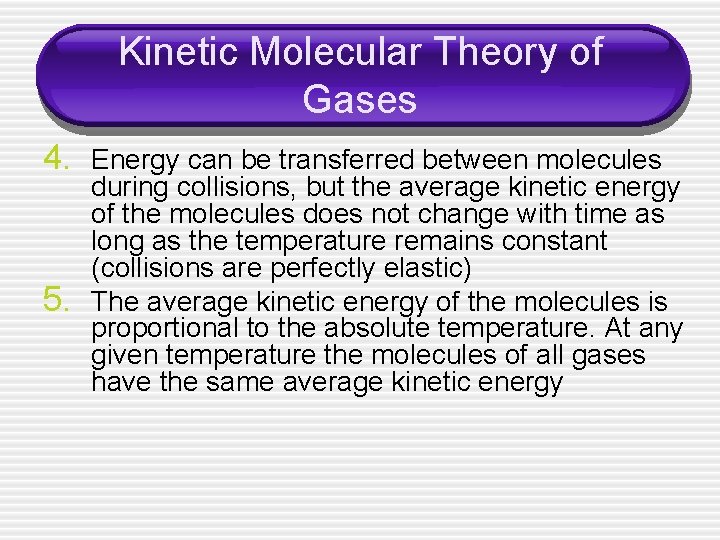 Kinetic Molecular Theory of Gases 4. Energy can be transferred between molecules 5. during