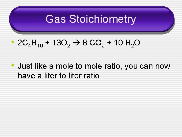 Gas Stoichiometry • 2 C 4 H 10 + 13 O 2 8 CO