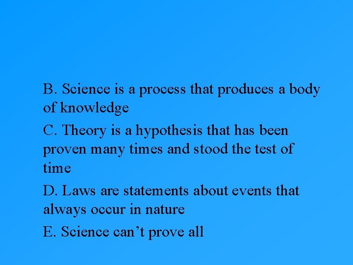 B. Science is a process that produces a body of knowledge C. Theory is B. Science is a process that produces a body of knowledge C. Theory is