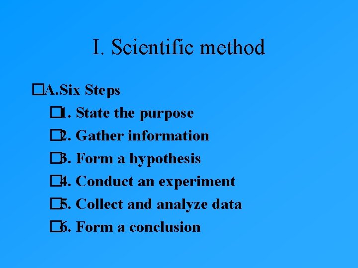 I. Scientific method �A. Six Steps � 1. State the purpose � 2. Gather I. Scientific method �A. Six Steps � 1. State the purpose � 2. Gather