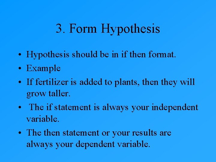 3. Form Hypothesis • Hypothesis should be in if then format. • Example • 3. Form Hypothesis • Hypothesis should be in if then format. • Example •
