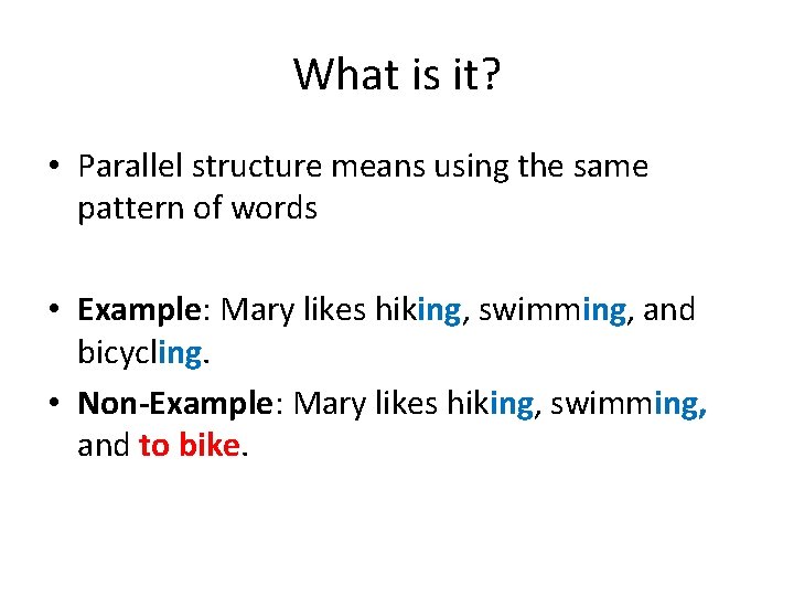 What is it? • Parallel structure means using the same pattern of words •