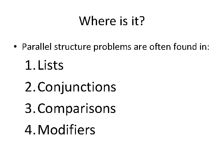 Where is it? • Parallel structure problems are often found in: 1. Lists 2.