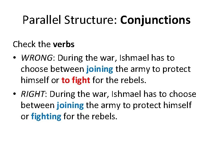 Parallel Structure: Conjunctions Check the verbs • WRONG: During the war, Ishmael has to