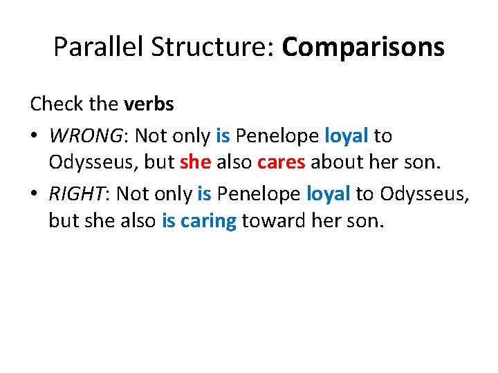 Parallel Structure: Comparisons Check the verbs • WRONG: Not only is Penelope loyal to