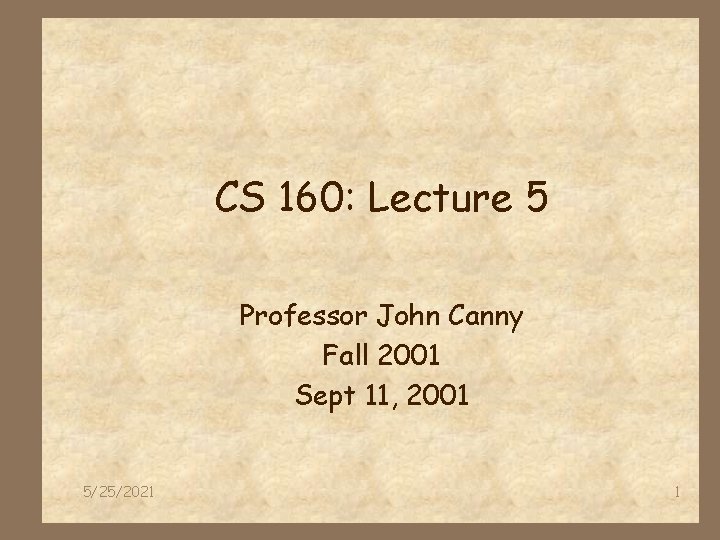 CS 160: Lecture 5 Professor John Canny Fall 2001 Sept 11, 2001 5/25/2021 1