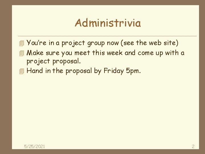 Administrivia 4 You’re in a project group now (see the web site) 4 Make