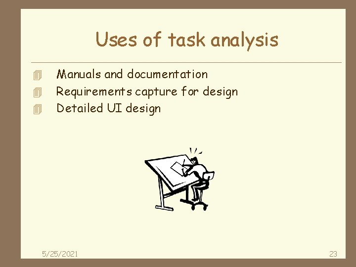 Uses of task analysis 4 4 4 Manuals and documentation Requirements capture for design