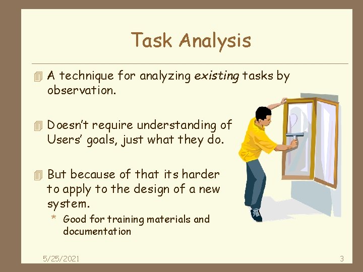 Task Analysis 4 A technique for analyzing existing tasks by observation. 4 Doesn’t require