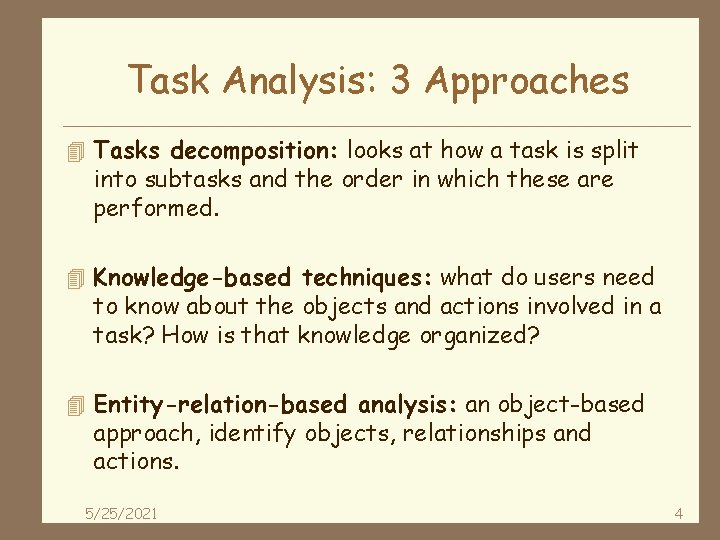 Task Analysis: 3 Approaches 4 Tasks decomposition: looks at how a task is split