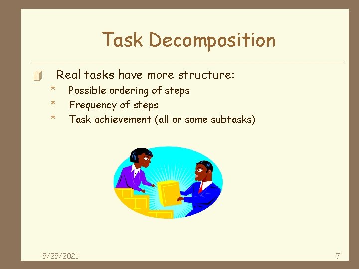 Task Decomposition Real tasks have more structure: 4 * * * Possible ordering of