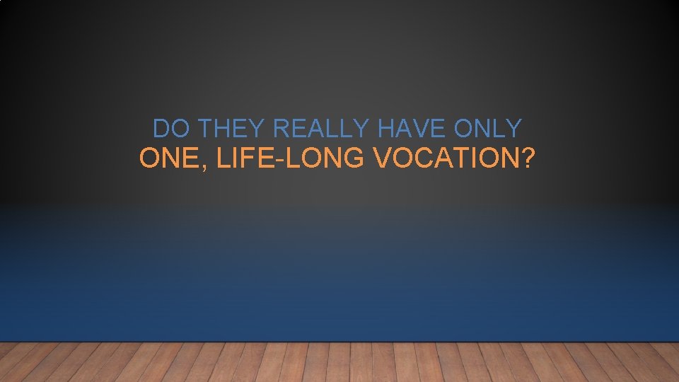 DO THEY REALLY HAVE ONLY ONE, LIFE-LONG VOCATION? DO THEY REALLY HAVE ONLY ONE, LIFE-LONG VOCATION?