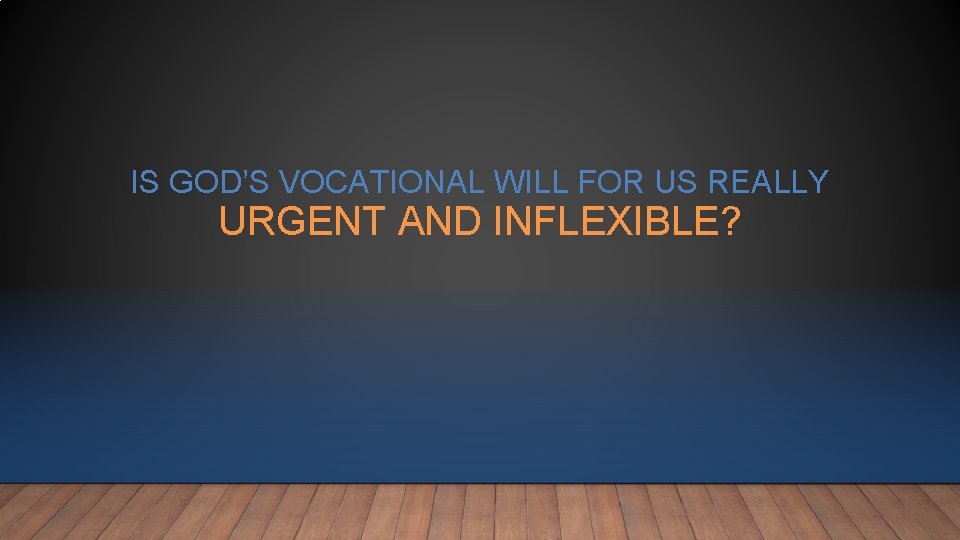 IS GOD’S VOCATIONAL WILL FOR US REALLY URGENT AND INFLEXIBLE? IS GOD’S VOCATIONAL WILL FOR US REALLY URGENT AND INFLEXIBLE?