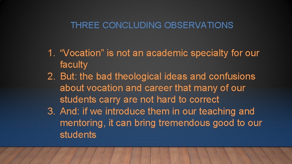 THREE CONCLUDING OBSERVATIONS 1. “Vocation” is not an academic specialty for our faculty 2. THREE CONCLUDING OBSERVATIONS 1. “Vocation” is not an academic specialty for our faculty 2.