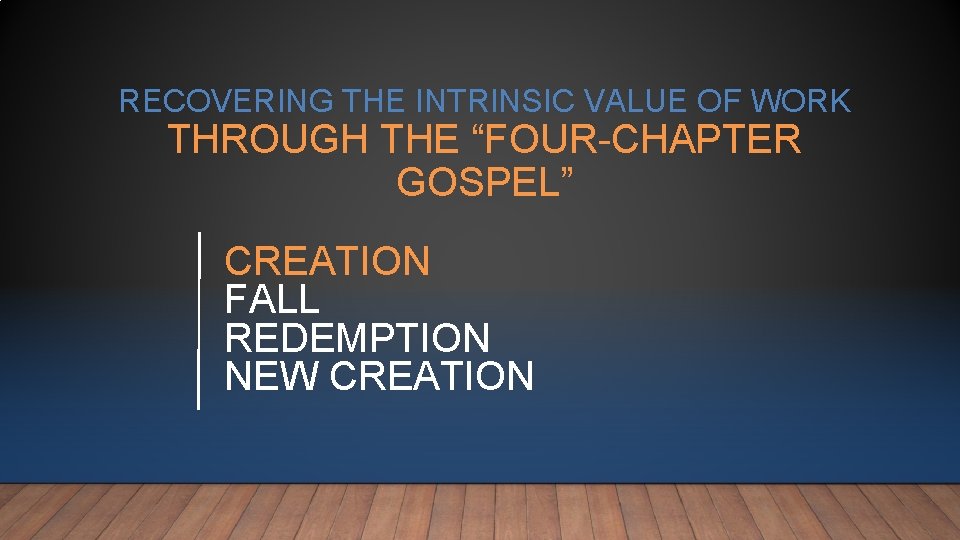 RECOVERING THE INTRINSIC VALUE OF WORK THROUGH THE “FOUR-CHAPTER GOSPEL” CREATION FALL REDEMPTION NEW RECOVERING THE INTRINSIC VALUE OF WORK THROUGH THE “FOUR-CHAPTER GOSPEL” CREATION FALL REDEMPTION NEW