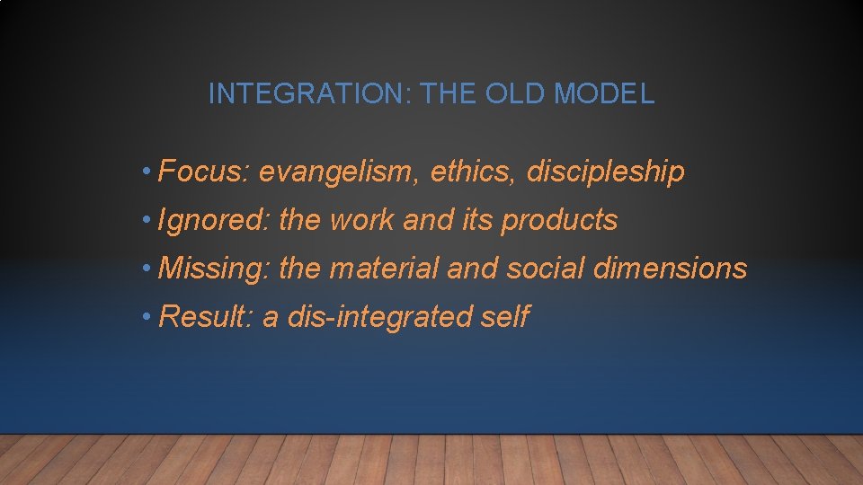 INTEGRATION: THE OLD MODEL • Focus: evangelism, ethics, discipleship • Ignored: the work and INTEGRATION: THE OLD MODEL • Focus: evangelism, ethics, discipleship • Ignored: the work and