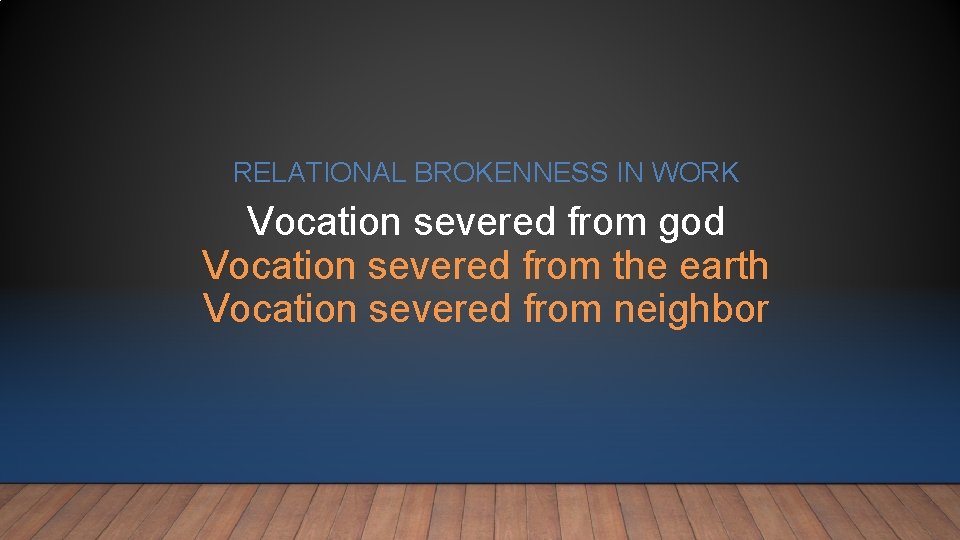 RELATIONAL BROKENNESS IN WORK Vocation severed from god Vocation severed from the earth Vocation RELATIONAL BROKENNESS IN WORK Vocation severed from god Vocation severed from the earth Vocation